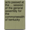 Acts Passed At The ... Session Of The General Assembly For The Commonwealth Of Kentucky door Kentucky