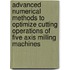 Advanced Numerical Methods To Optimize Cutting Operations Of Five Axis Milling Machines