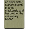An Elder Sister, A Short Sketch Of Anne Mackenzie And Her Brother The Missionary Bishop door Frances Awdry