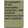 An Exposition Of The Assemblies Catechism, With Practical Inferences From Each Question door John Flavel