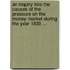 An Inquiry Into The Causes Of The Pressure On The Money Market During The Year 1839 ...