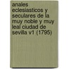 Anales Eclesiasticos Y Seculares De La Muy Noble Y Muy Leal Ciudad De Sevilla V1 (1795) by Diego Ortiz De Zuniga