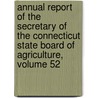 Annual Report Of The Secretary Of The Connecticut State Board Of Agriculture, Volume 52 door Onbekend