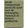 Apulei Madaurensis Opuscula Quae Sunt De Philosophia; Recensuit Dr. Aloisius Goldbacher by Lucius Apuleius