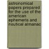 Astronomical Papers Prepared For The Use Of The American Ephemeris And Nautical Almanac