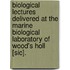 Biological Lectures Delivered At The Marine Biological Laboratory Of Wood's Holl [Sic].