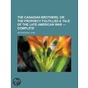 Canadian Brothers, Or The Prophecy Fulfilled A Tale Of The Late American War - Complete door John Richardson