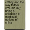 Cathay And The Way Thither (Volume 37); Being A Collection Of Medieval Notices Of China door Sir Henry Yule