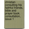 Christian Consulting His Faithful Friends, Bible And Prayer Book. Consultation, Issue 1 door John Edward Nassau Molesworth