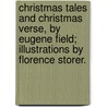 Christmas Tales And Christmas Verse, By Eugene Field; Illustrations By Florence Storer. door Eugene Field
