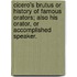 Cicero's Brutus Or History Of Famous Orators; Also His Orator, Or Accomplished Speaker.