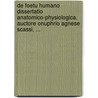 De Foetu Humano Dissertatio Anatomico-Physiologica. Auctore Onuphrio Agnese Scassi, ... door Onbekend