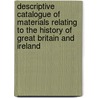 Descriptive Catalogue Of Materials Relating To The History Of Great Britain And Ireland by Unknown