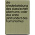 Die Wiederbelebung Des Classischen Alterhums: Oder Das Erste Jahrhundert Des Humanismus