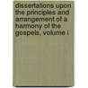 Dissertations Upon The Principles And Arrangement Of A Harmony Of The Gospels, Volume I door Edward Greswell