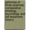 Epitomes Of Three Sciences: Comparative Philology, Psychology And Old Testament History door J. Jastrow