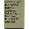 Extracts From The Earliest Book Of Accounts Belonging To The Town Trustees Of Sheffield by Sheffield Town Trust