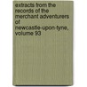Extracts From The Records Of The Merchant Adventurers Of Newcastle-Upon-Tyne, Volume 93 door Onbekend