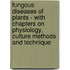 Fungous Diseases Of Plants - With Chapters On Physiology, Culture Methods And Technique