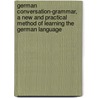 German Conversation-Grammar, A New And Practical Method Of Learning The German Language door Otto Emil
