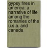 Gypsy Fires In America: A Narrative Of Life Among The Romanies Of The U.S.A. And Canada door Onbekend