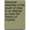 Historical Sketches Of The South Of India In An Attempt To Trace The History Of Mysoor; door Mark Wilks