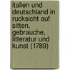 Italien Und Deutschland In Rucksicht Auf Sitten, Gebrauche, Litteratur Und Kunst (1789) door Onbekend