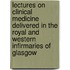 Lectures On Clinical Medicine Delivered In The Royal And Western Infirmaries Of Glasgow