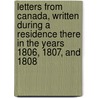 Letters From Canada, Written During A Residence There In The Years 1806, 1807, And 1808 door Hugh Gray