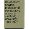 Life Of Alfred Newton, Professor Of Comparative Anatomy, Cambridg University, 1866-1907 by Alexander Frederick Richmond Wollaston