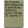 List Of Books, With References To Periodicals, Relating To Trusts, Volume 73; Volume 77 door Appleton Prentiss Clark Griffin