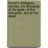 Lucian's Dialogues, Namely, The Dialogues Of The Gods, Of The Sea-Gods, And Of The Dead