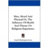 Man, Moral and Physical Or, the Influence of Health and Disease on Religious Experience