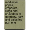 Mediaeval Popes, Emperors, Kings And Crusaders Or Germany, Italy And Palestine Part One by M. Busk