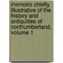 Memoirs Chiefly Illustrative Of The History And Antiquities Of Northumberland, Volume 1