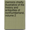 Memoirs Chiefly Illustrative Of The History And Antiquities Of Northumberland, Volume 2 by Great Royal Archaeolo