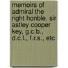Memoirs Of Admiral The Right Honble. Sir Astley Cooper Key, G.C.B., D.C.L., F.R.S., Etc by Philip Howard Colomb