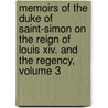 Memoirs Of The Duke Of Saint-Simon On The Reign Of Louis Xiv. And The Regency, Volume 3 by Anonymous Anonymous