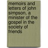Memoirs and Letters of John Simpson, a Minister of the Gospel in the Society of Friends door John Simpson