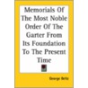 Memorials Of The Most Noble Order Of The Garter From Its Foundation To The Present Time by George Beltz