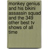 Monkey Genius And His Bikini Assassin Squad And The 349 Other Best Tv Shows Of All Time door Greg Houston