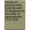 Names Of Persons Who Took The Oath Of Allegiance To The State Of Pennsylvania 1776-1794 by John B. Linn