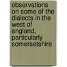 Observations On Some Of The Dialects In The West Of England, Particularly Somersetshire by Professor James Jennings