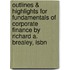 Outlines & Highlights For Fundamentals Of Corporate Finance By Richard A. Brealey, Isbn