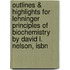 Outlines & Highlights For Lehninger Principles Of Biochemistry By David L. Nelson, Isbn