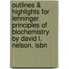 Outlines & Highlights For Lehninger Principles Of Biochemistry By David L. Nelson, Isbn door Cram101 Textbook Reviews