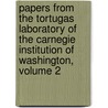 Papers From The Tortugas Laboratory Of The Carnegie Institution Of Washington, Volume 2 door Carnegie Institute