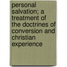 Personal Salvation; A Treatment Of The Doctrines Of Conversion And Christian Experience door Edward N. Cantwell
