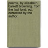 Poems, By Elizabeth Barrett Browning. From The Last Lond. Ed., Corrected By The Author. door Elizabeth Barrett Browning