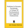 Problems In Dynamic Psychology: A Critique Of Psychoanalysis And Suggested Formulations door John Thompson MacCurdy